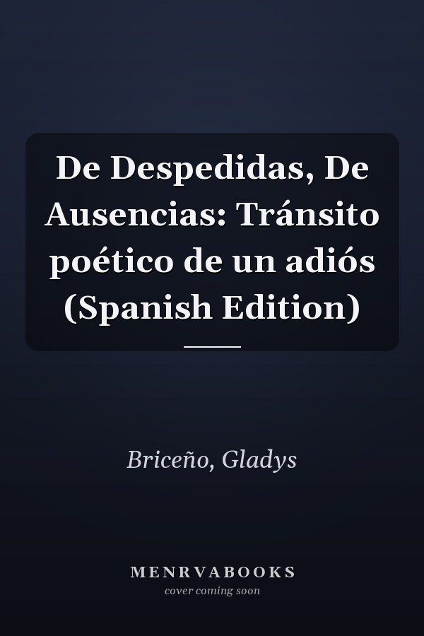 De Despedidas, De Ausencias: Tránsito poético de un adiós (Spanish Edition)