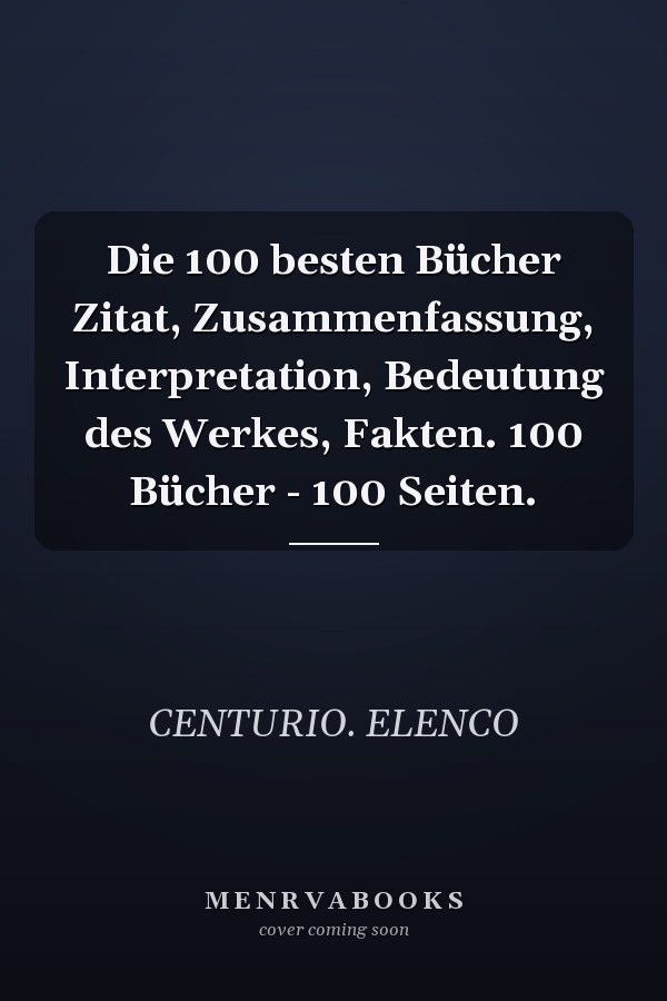 Die 100 besten Bücher Zitat, Zusammenfassung, Interpretation, Bedeutung des Werkes, Fakten. 100 Bücher - 100 Seiten.