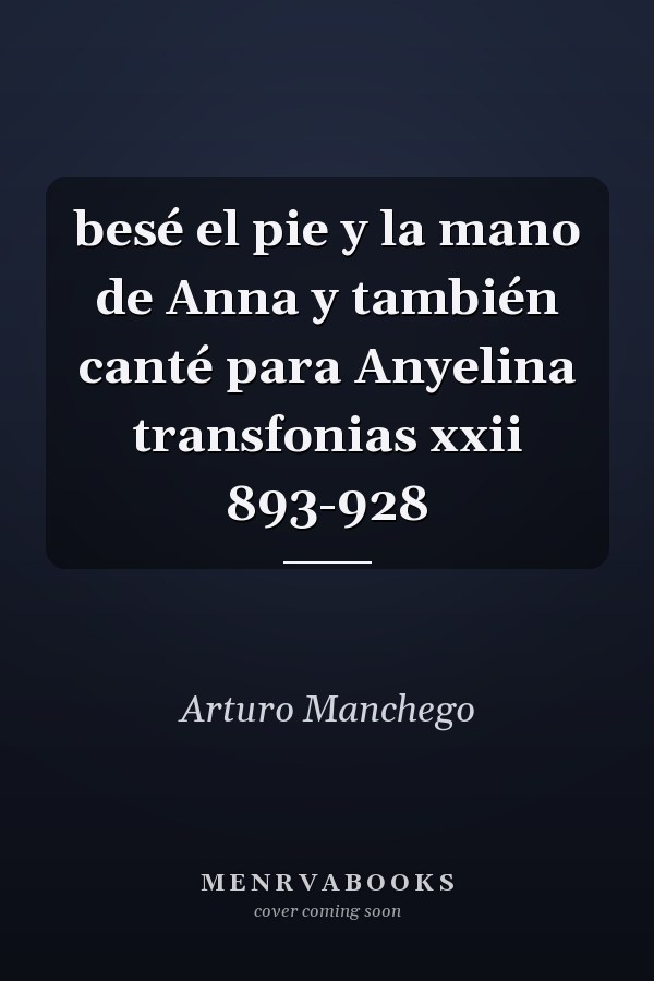 besé el pie y la mano de Anna y también canté para Anyelina transfonias xxii 893-928