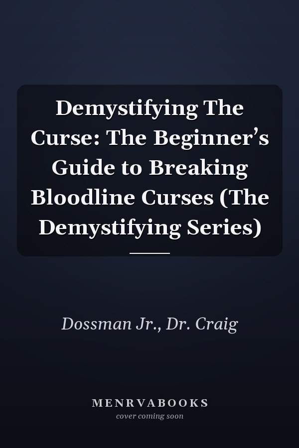 Demystifying The Curse: The Beginner’s Guide to Breaking Bloodline Curses (The Demystifying Series)