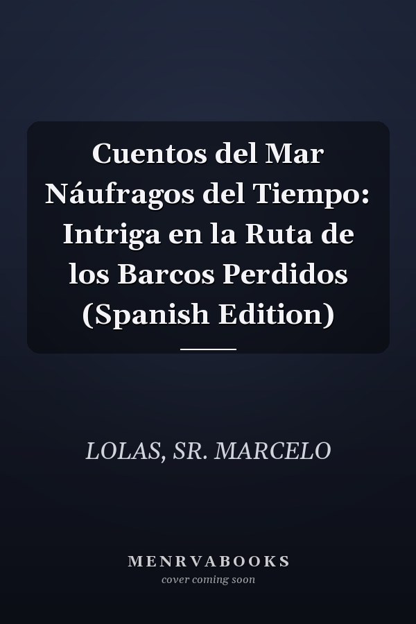 Cuentos del Mar Náufragos del Tiempo: Intriga en la Ruta de los Barcos Perdidos (Spanish Edition)