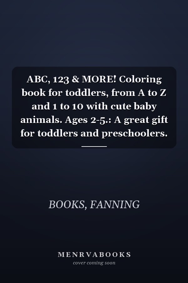 ABC, 123 & MORE! Coloring book for toddlers, from A to Z and 1 to 10 with cute baby animals. Ages 2-5.: A great gift for toddlers and preschoolers.