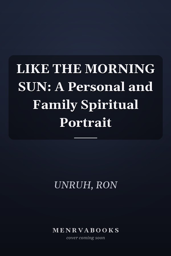 LIKE THE MORNING SUN: A Personal and Family Spiritual Portrait