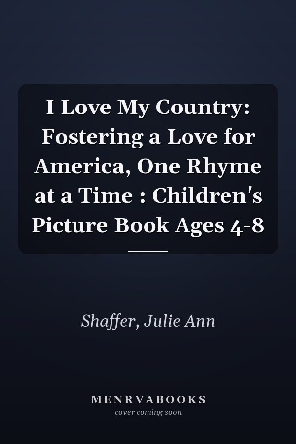 I Love My Country: Fostering a Love for America, One Rhyme at a Time : Children's Picture Book Ages 4-8