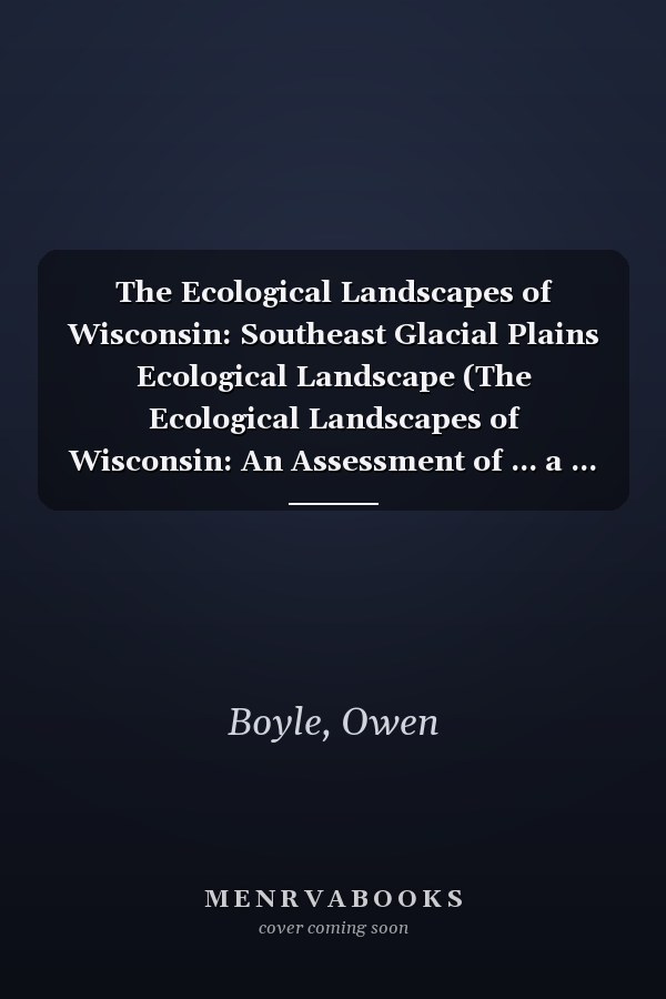 The Ecological Landscapes of Wisconsin: Southeast Glacial Plains Ecological Landscape (The Ecological Landscapes of Wisconsin: An Assessment of ... a ... a Guide to Planning Sustainable Management)