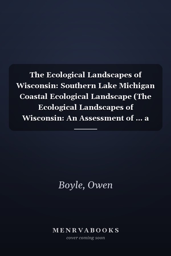 The Ecological Landscapes of Wisconsin: Southern Lake Michigan Coastal Ecological Landscape (The Ecological Landscapes of Wisconsin: An Assessment of ... a Guide to Planning Sustainable Management)