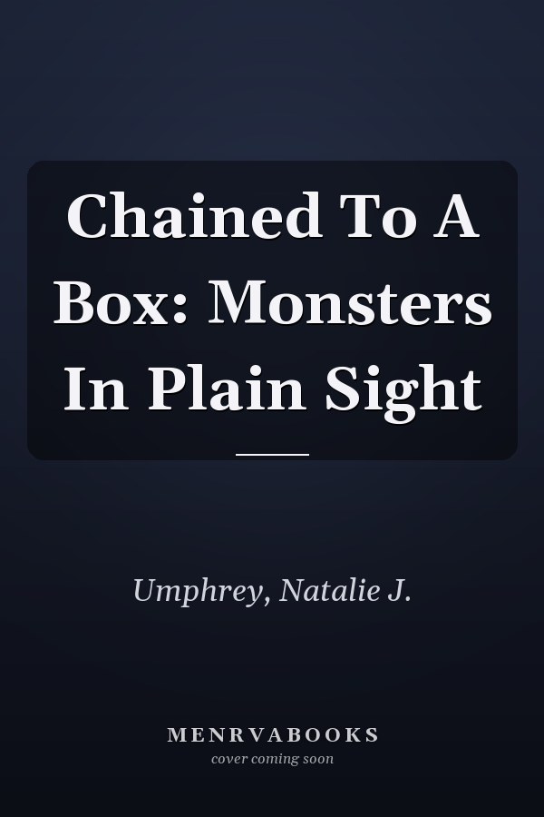 Chained To A Box: Monsters In Plain Sight