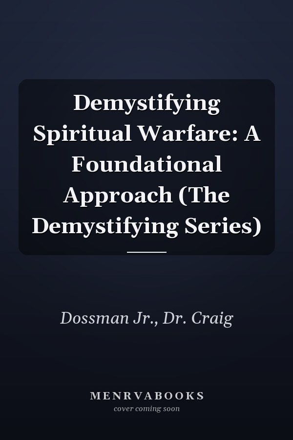 Demystifying Spiritual Warfare: A Foundational Approach (The Demystifying Series)
