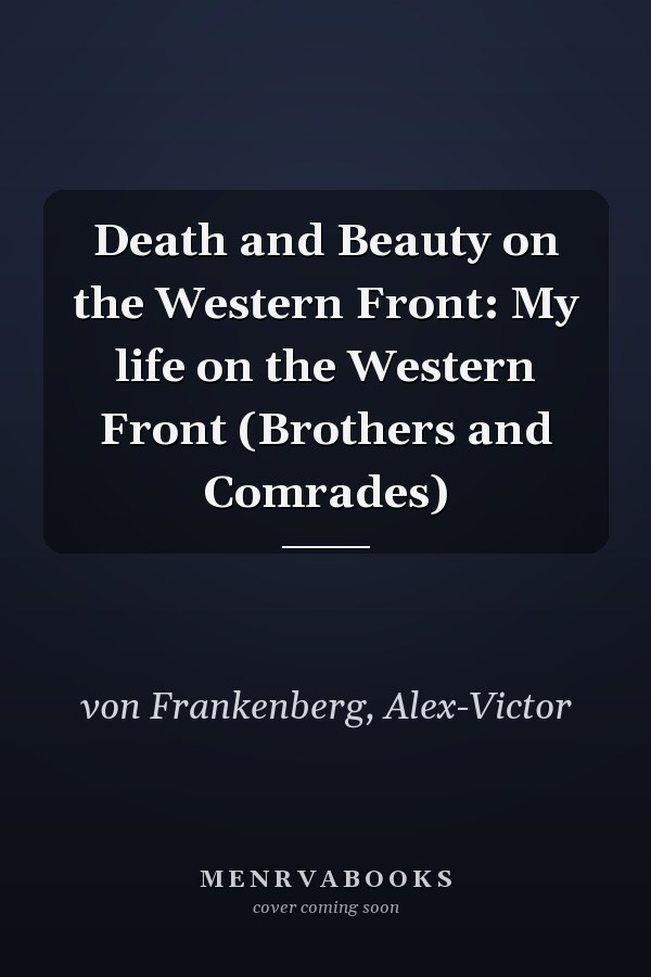 Death and Beauty on the Western Front: My life on the Western Front (Brothers and Comrades)