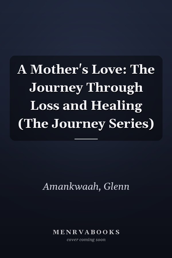 A Mother's Love: The Journey Through Loss and Healing (The Journey Series)