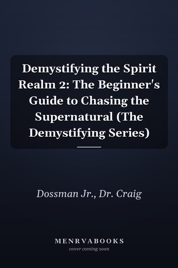 Demystifying the Spirit Realm 2: The Beginner's Guide to Chasing the Supernatural (The Demystifying Series)