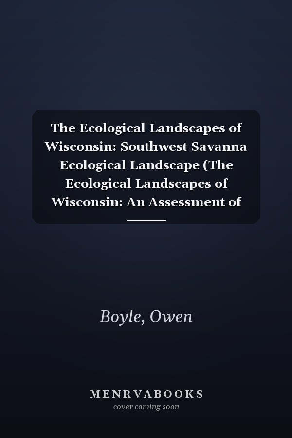 The Ecological Landscapes of Wisconsin: Southwest Savanna Ecological Landscape (The Ecological Landscapes of Wisconsin: An Assessment of Ecological ... a Guide to Planning Sustainable Management)