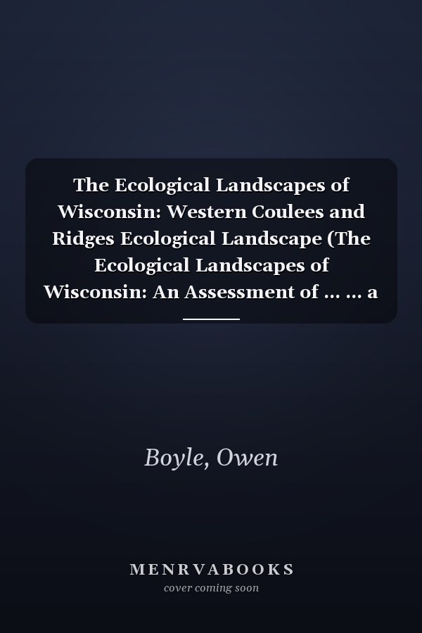 The Ecological Landscapes of Wisconsin: Western Coulees and Ridges Ecological Landscape (The Ecological Landscapes of Wisconsin: An Assessment of ... ... a Guide to Planning Sustainable Management)