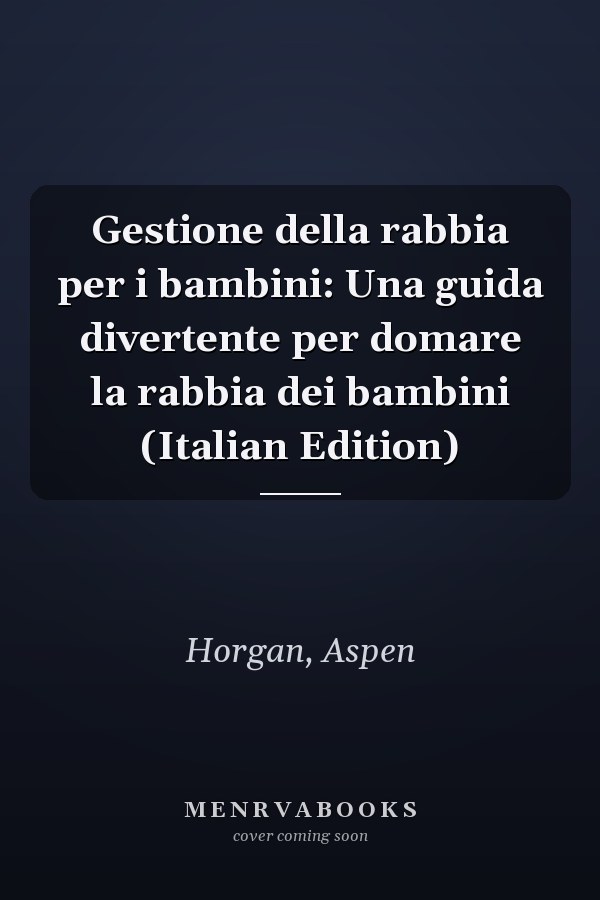 Gestione della rabbia per i bambini: Una guida divertente per domare la rabbia dei bambini (Italian Edition)