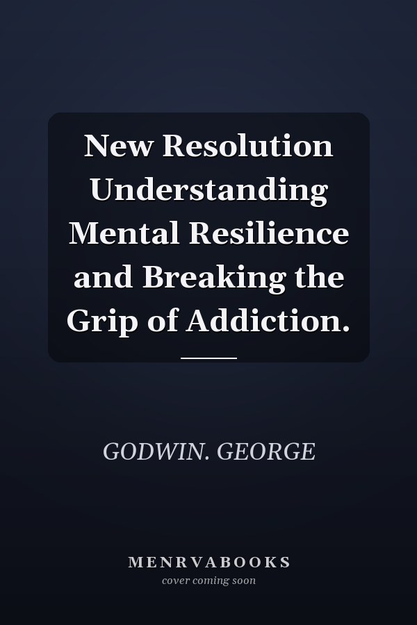 New Resolution Understanding Mental Resilience and Breaking the Grip of Addiction.