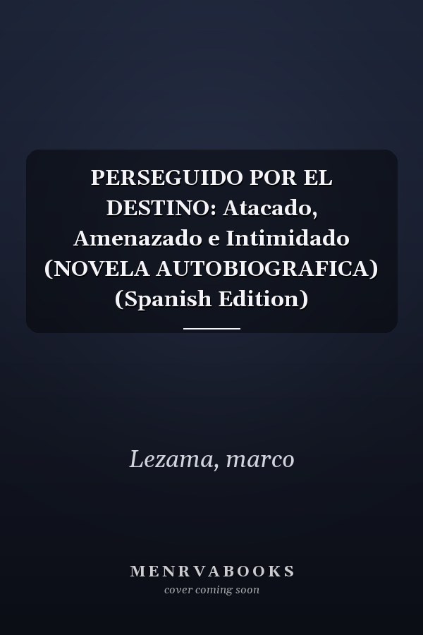 PERSEGUIDO POR EL DESTINO: Atacado, Amenazado e Intimidado (NOVELA AUTOBIOGRAFICA) (Spanish Edition)