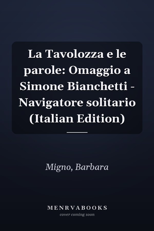 La Tavolozza e le parole: Omaggio a Simone Bianchetti - Navigatore solitario (Italian Edition)