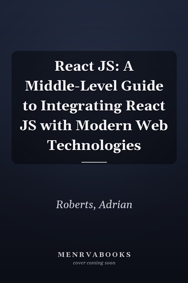 React JS: A Middle-Level Guide to Integrating React JS with Modern Web Technologies