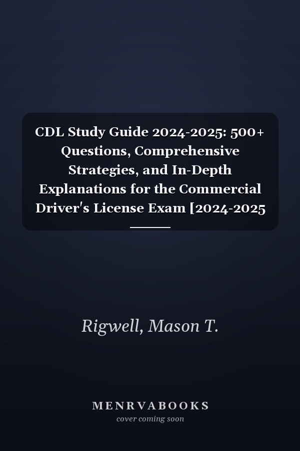 CDL Study Guide 2024-2025: 500+ Questions, Comprehensive Strategies, and In-Depth Explanations for the Commercial Driver's License Exam [2024-2025 Edition]