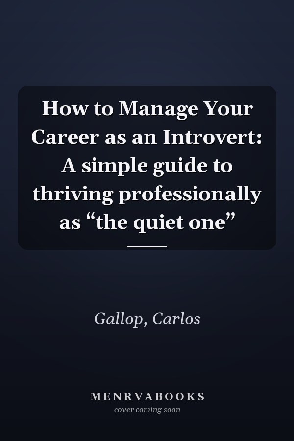 How to Manage Your Career as an Introvert: A simple guide to thriving professionally as “the quiet one”