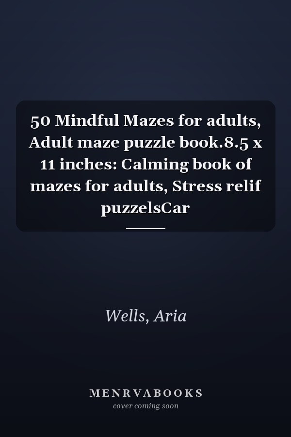 50 Mindful Mazes for adults, Adult maze puzzle book.8.5 x 11 inches: Calming book of mazes for adults, Stress relif puzzelsCar