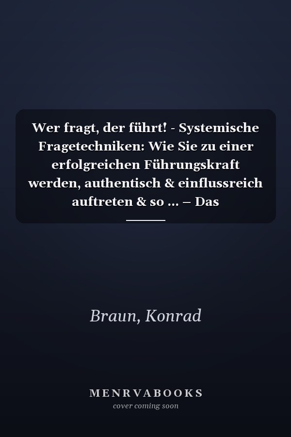 Wer fragt, der führt! - Systemische Fragetechniken: Wie Sie zu einer erfolgreichen Führungskraft werden, authentisch & einflussreich auftreten & so ... – Das Führungskräfte-Buch (German Edition)