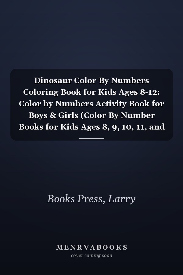 Dinosaur Color By Numbers Coloring Book for Kids Ages 8-12: Color by Numbers Activity Book for Boys & Girls (Color By Number Books for Kids Ages 8, 9, 10, 11, and 12)