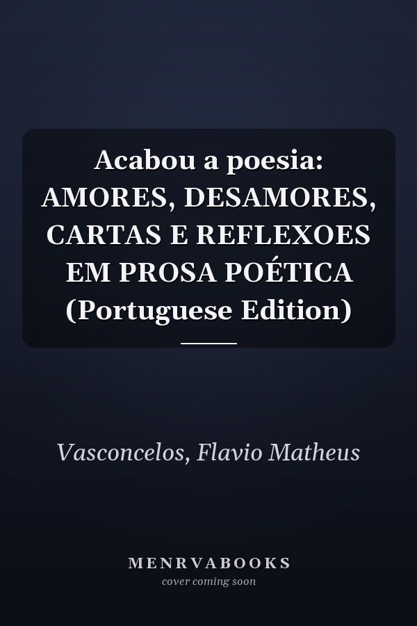 Acabou a poesia: AMORES, DESAMORES, CARTAS E REFLEXOES EM PROSA POÉTICA (Portuguese Edition)