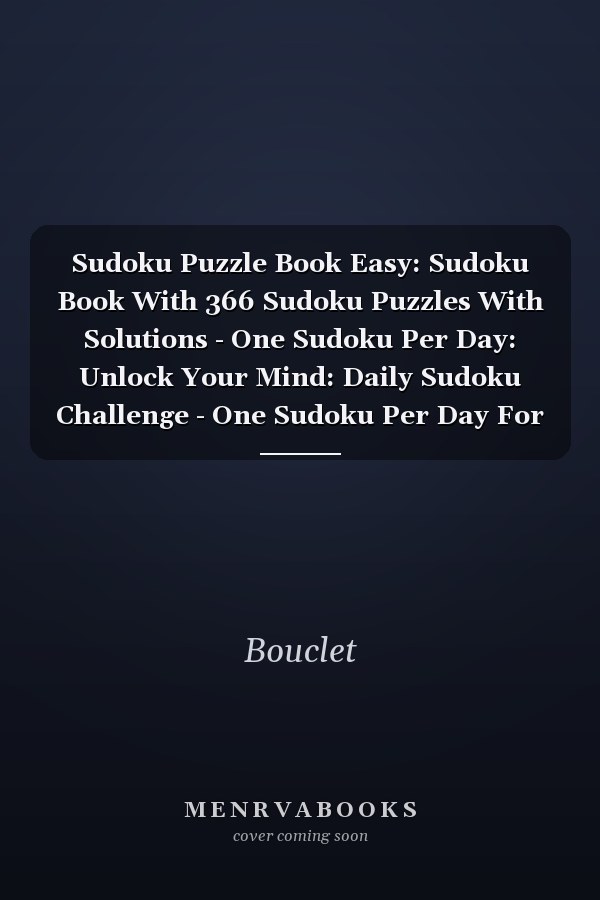 Sudoku Puzzle Book Easy: Sudoku Book With 366 Sudoku Puzzles With Solutions - One Sudoku Per Day: Unlock Your Mind: Daily Sudoku Challenge - One Sudoku Per Day For 2024 - Easy