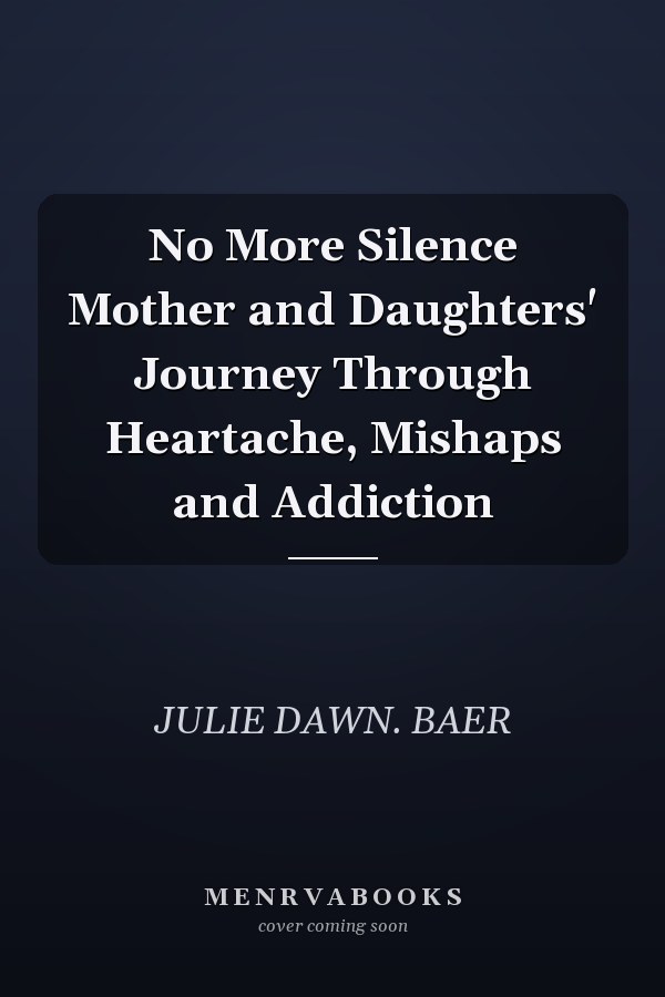 No More Silence Mother and Daughters' Journey Through Heartache, Mishaps and Addiction