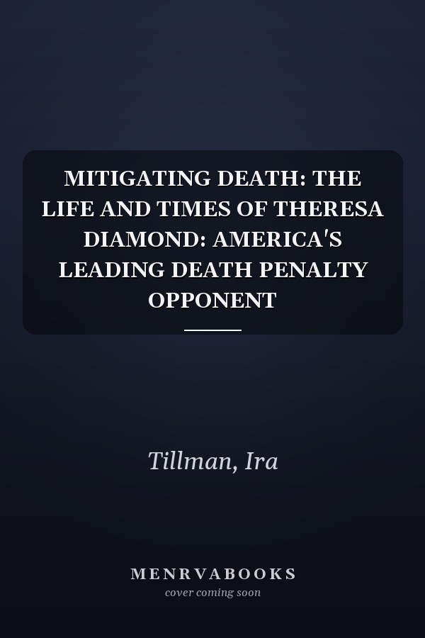 MITIGATING DEATH: THE LIFE AND TIMES OF THERESA DIAMOND: AMERICA'S LEADING DEATH PENALTY OPPONENT