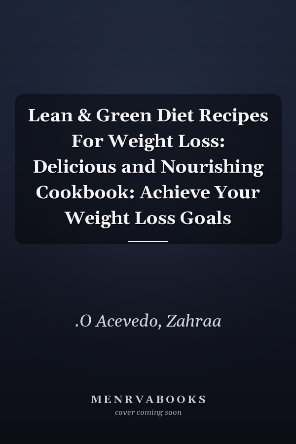 Lean & Green Diet Recipes For Weight Loss: Delicious and Nourishing Cookbook: Achieve Your Weight Loss Goals