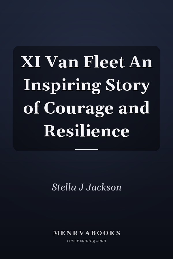 XI Van Fleet An Inspiring Story of Courage and Resilience