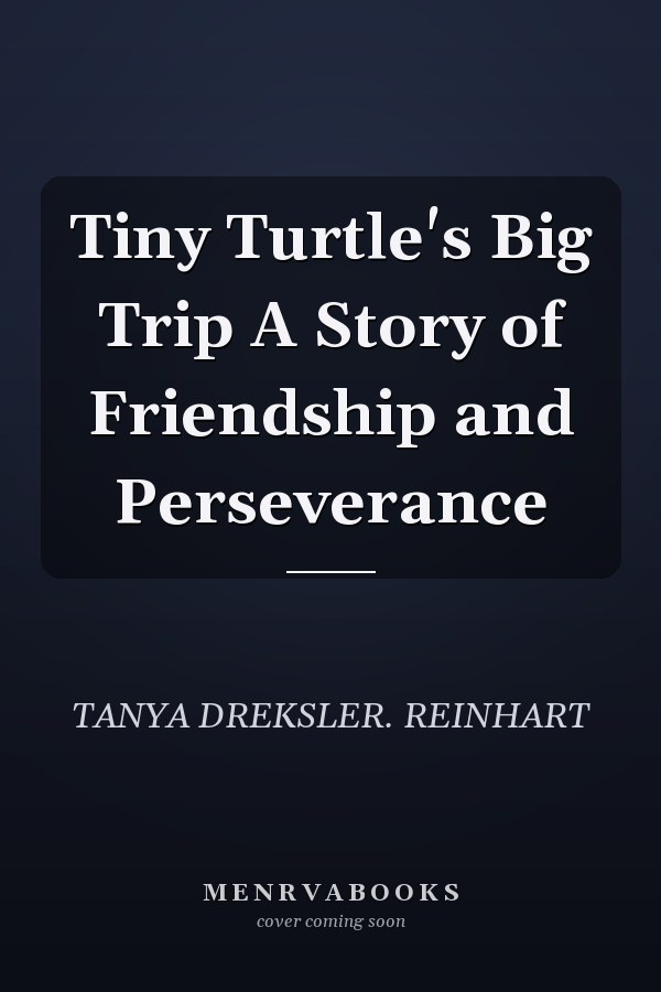 Tiny Turtle's Big Trip A Story of Friendship and Perseverance