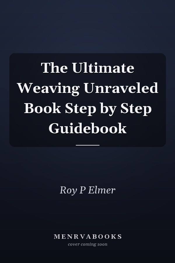 The Ultimate Weaving Unraveled Book Step by Step Guidebook