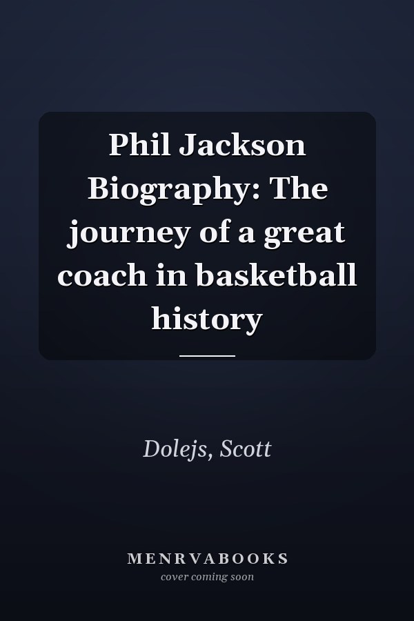 Phil Jackson Biography: The journey of a great coach in basketball history