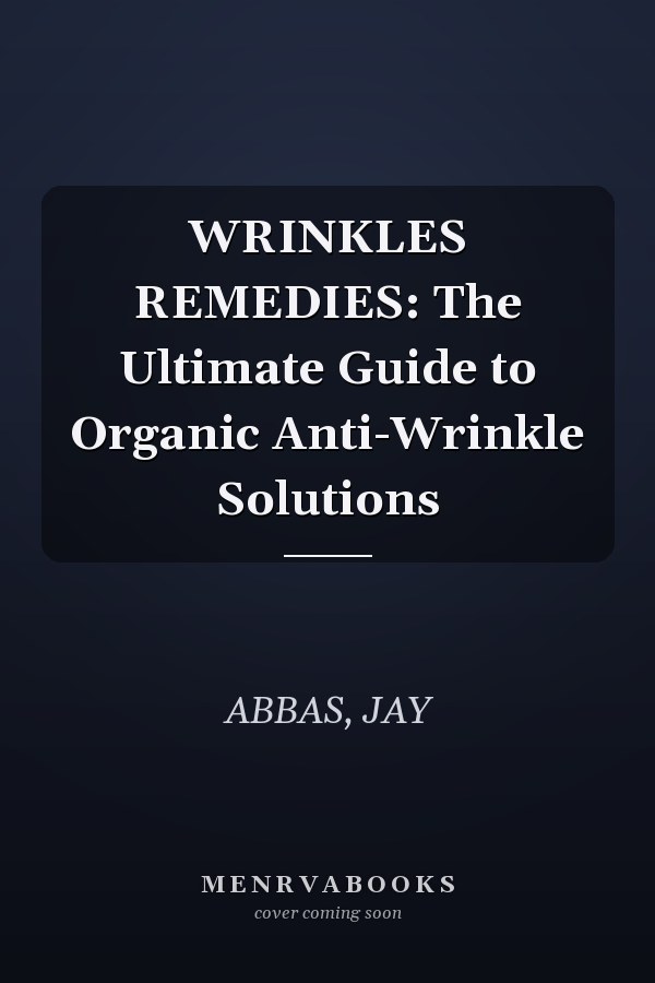 WRINKLES REMEDIES: The Ultimate Guide to Organic Anti-Wrinkle Solutions