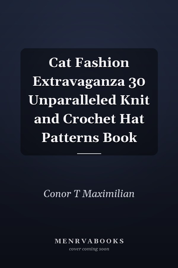 Cat Fashion Extravaganza 30 Unparalleled Knit and Crochet Hat Patterns Book