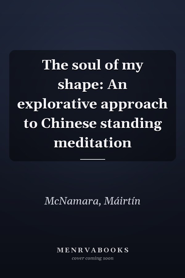 The soul of my shape: An explorative approach to Chinese standing meditation