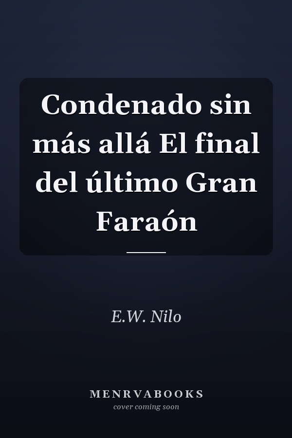 Condenado sin más allá El final del último Gran Faraón