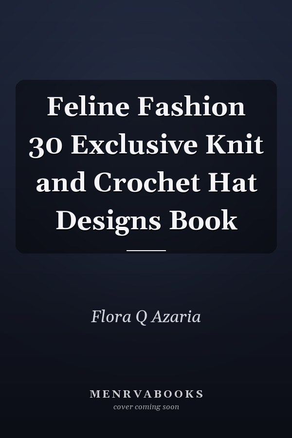 Feline Fashion 30 Exclusive Knit and Crochet Hat Designs Book