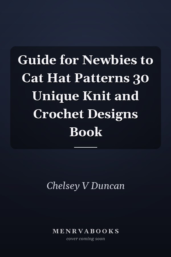 Guide for Newbies to Cat Hat Patterns 30 Unique Knit and Crochet Designs Book