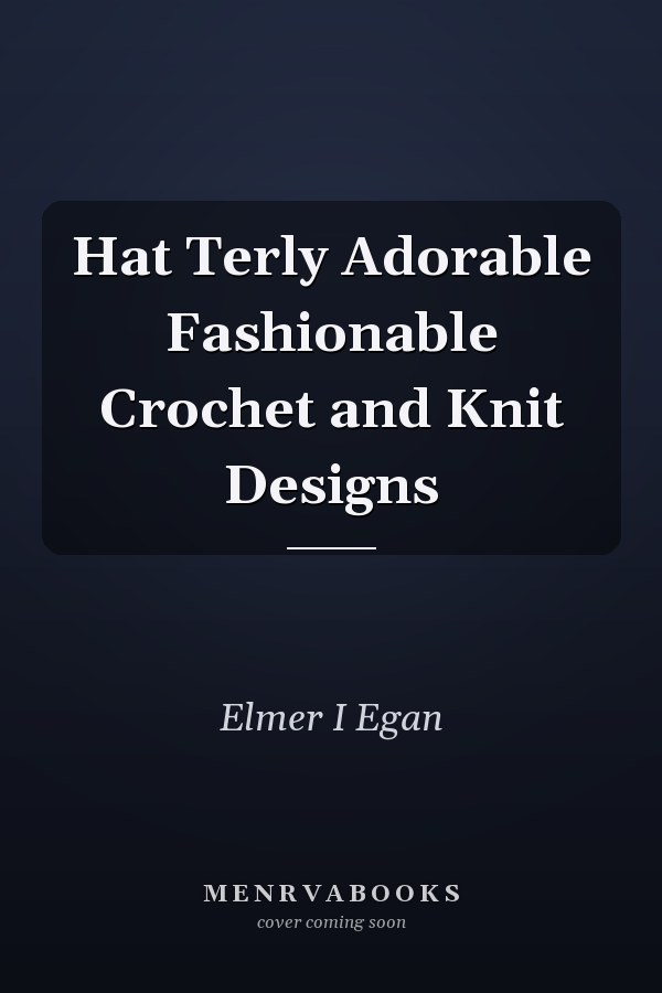 Hat Terly Adorable Fashionable Crochet and Knit Designs