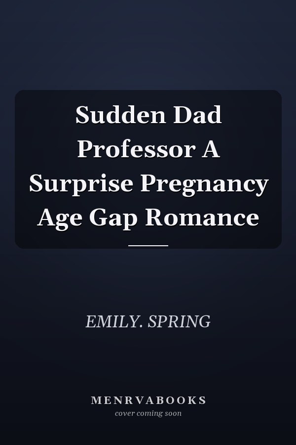 Sudden Dad Professor A Surprise Pregnancy Age Gap Romance