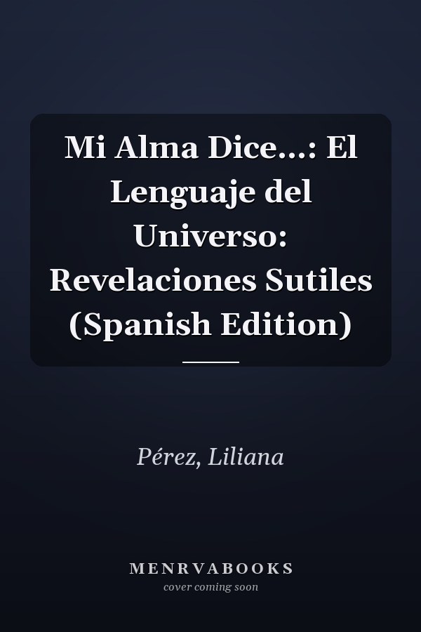 Mi Alma Dice...: El Lenguaje del Universo: Revelaciones Sutiles (Spanish Edition)
