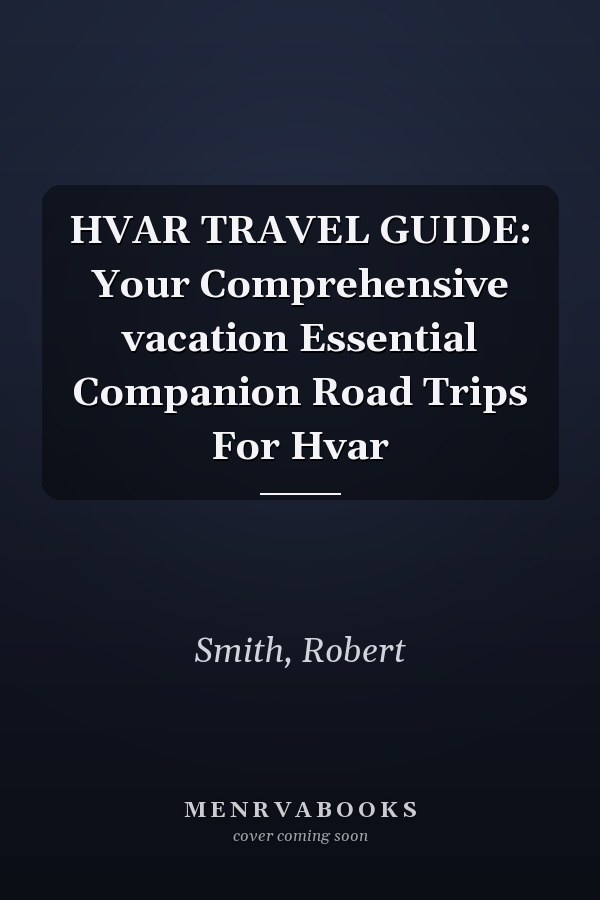 HVAR TRAVEL GUIDE: Your Comprehensive vacation Essential Companion Road Trips For Hvar