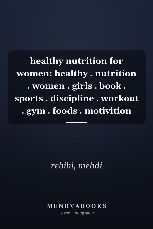 healthy nutrition for women: healthy . nutrition . women . girls . book . sports . discipline . workout . gym . foods . motivition