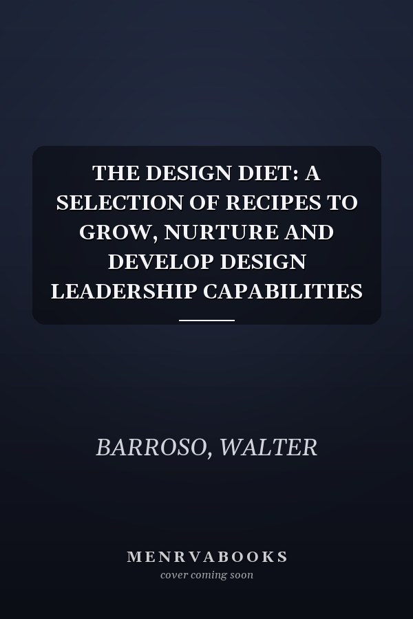 THE DESIGN DIET: A SELECTION OF RECIPES TO GROW, NURTURE AND DEVELOP DESIGN LEADERSHIP CAPABILITIES