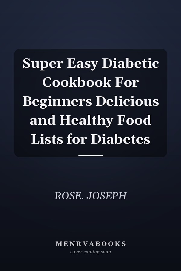 Super Easy Diabetic Cookbook For Beginners Delicious and Healthy Food Lists for Diabetes