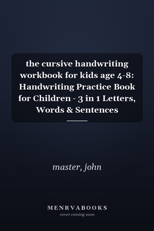 the cursive handwriting workbook for kids age 4-8: Handwriting Practice Book for Children - 3 in 1 Letters, Words & Sentences
